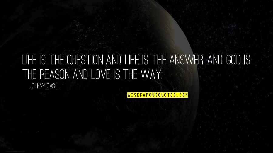 Answer And Question Quotes By Johnny Cash: Life is the question and life is the