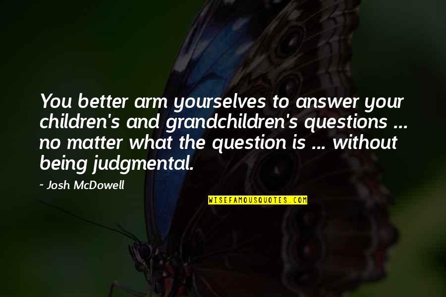 Answer And Question Quotes By Josh McDowell: You better arm yourselves to answer your children's