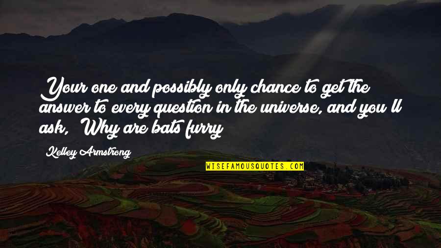 Answer And Question Quotes By Kelley Armstrong: Your one and possibly only chance to get