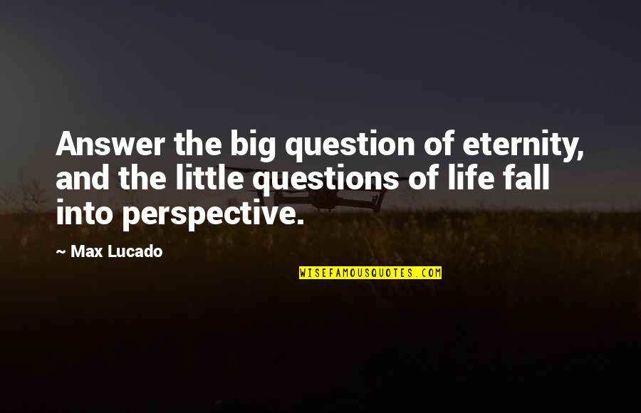 Answer And Question Quotes By Max Lucado: Answer the big question of eternity, and the