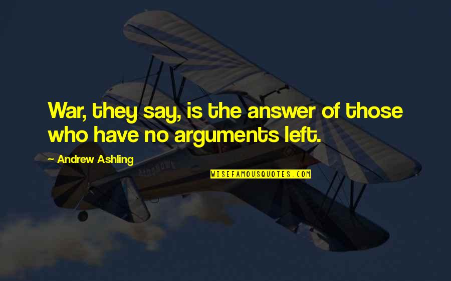 Answer Is No Quotes By Andrew Ashling: War, they say, is the answer of those