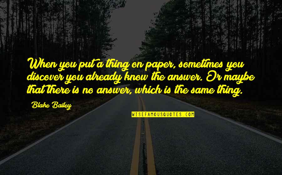 Answer Is No Quotes By Blake Bailey: When you put a thing on paper, sometimes