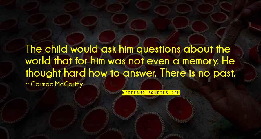 Answer Is No Quotes By Cormac McCarthy: The child would ask him questions about the