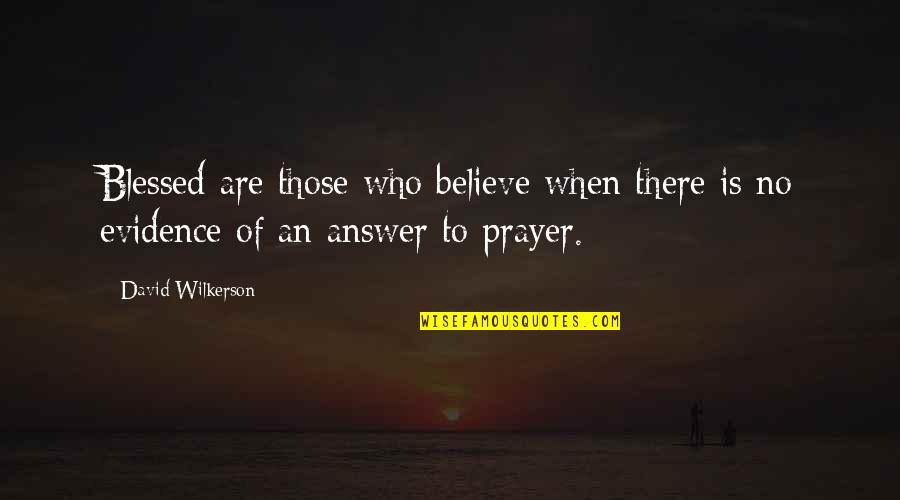 Answer Is No Quotes By David Wilkerson: Blessed are those who believe when there is
