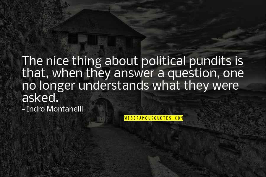 Answer Is No Quotes By Indro Montanelli: The nice thing about political pundits is that, Answer Is No Quotes By Indro Montanelli: The nice thing about political pundits is that,