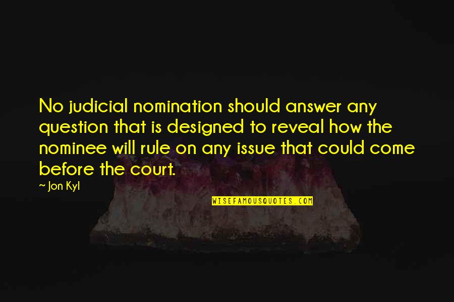 Answer Is No Quotes By Jon Kyl: No judicial nomination should answer any question that