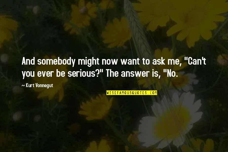 Answer Is No Quotes By Kurt Vonnegut: And somebody might now want to ask me,