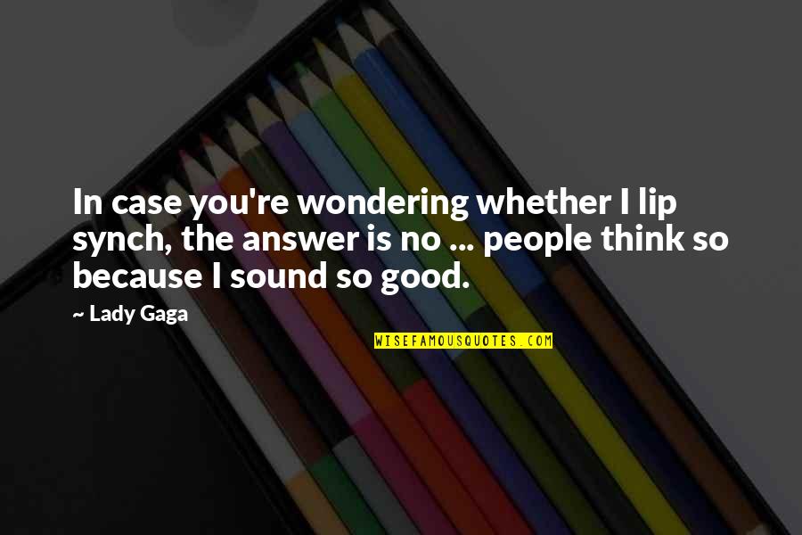 Answer Is No Quotes By Lady Gaga: In case you're wondering whether I lip synch,