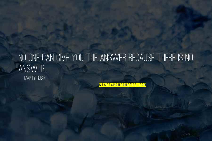 Answer Is No Quotes By Marty Rubin: No one can give you the answer because