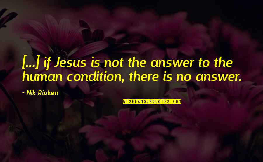 Answer Is No Quotes By Nik Ripken: [...] if Jesus is not the answer to