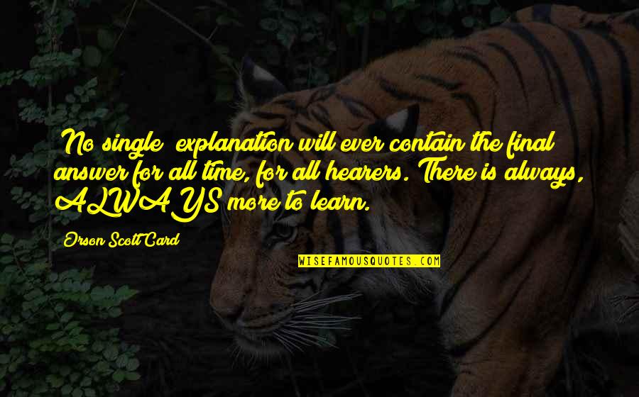 Answer Is No Quotes By Orson Scott Card: [No single] explanation will ever contain the final