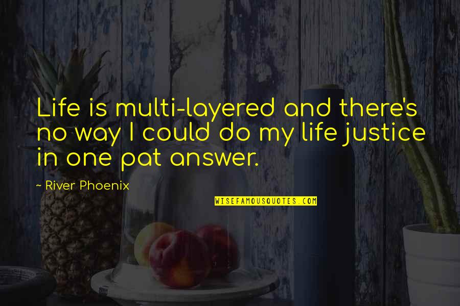 Answer Is No Quotes By River Phoenix: Life is multi-layered and there's no way I