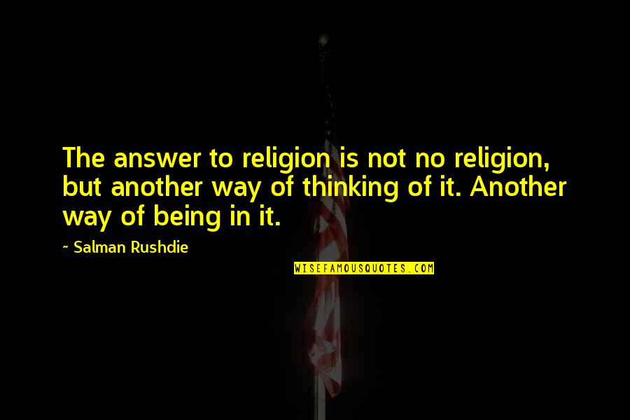 Answer Is No Quotes By Salman Rushdie: The answer to religion is not no religion,