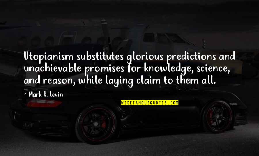 Answer Machine Quotes By Mark R. Levin: Utopianism substitutes glorious predictions and unachievable promises for