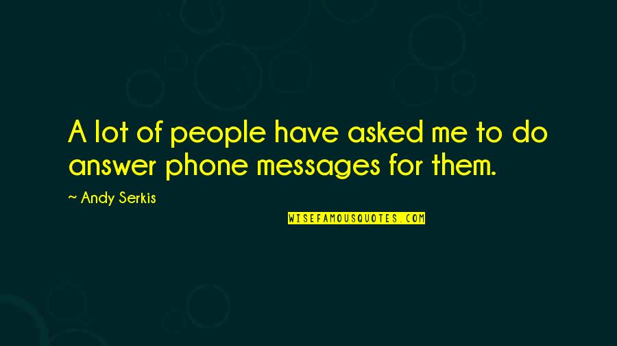 Answer Me Quotes By Andy Serkis: A lot of people have asked me to