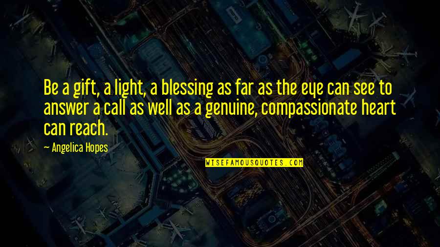 Answer My Call Quotes By Angelica Hopes: Be a gift, a light, a blessing as