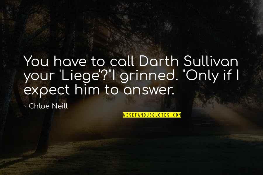 Answer My Call Quotes By Chloe Neill: You have to call Darth Sullivan your 'Liege'?"I