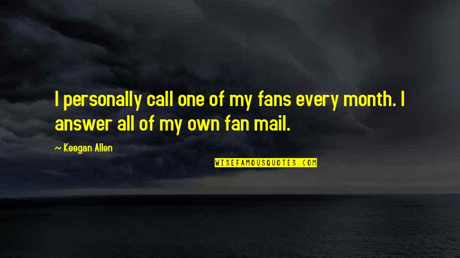 Answer My Call Quotes By Keegan Allen: I personally call one of my fans every