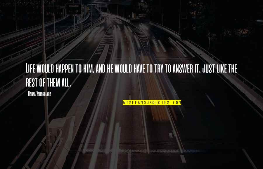 Answer Of Life Quotes By Hanya Yanagihara: Life would happen to him, and he would Answer Of Life Quotes By Hanya Yanagihara: Life would happen to him, and he would