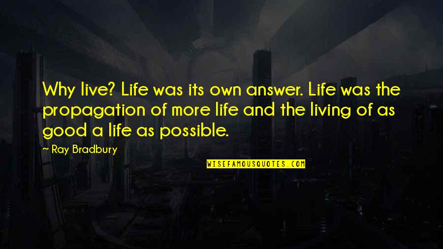 Answer Of Life Quotes By Ray Bradbury: Why live? Life was its own answer. Life Answer Of Life Quotes By Ray Bradbury: Why live? Life was its own answer. Life