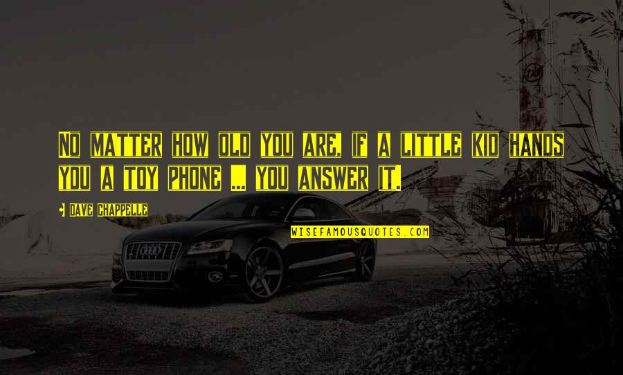 Answer Phone Quotes By Dave Chappelle: No matter how old you are, if a