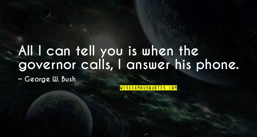 Answer Phone Quotes By George W. Bush: All I can tell you is when the