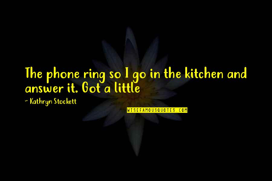 Answer Phone Quotes By Kathryn Stockett: The phone ring so I go in the