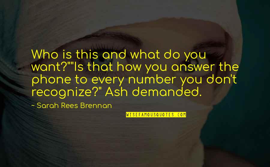 Answer Phone Quotes By Sarah Rees Brennan: Who is this and what do you want?""Is
