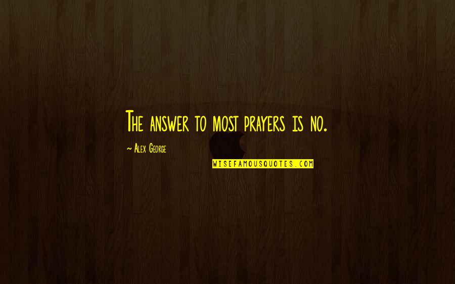 Answer Quotes By Alex George: The answer to most prayers is no.