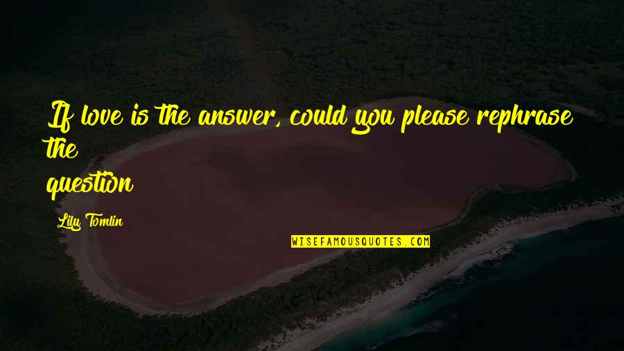 Answer Quotes By Lily Tomlin: If love is the answer, could you please