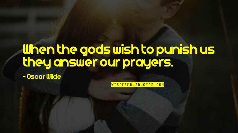 Answer Quotes By Oscar Wilde: When the gods wish to punish us they