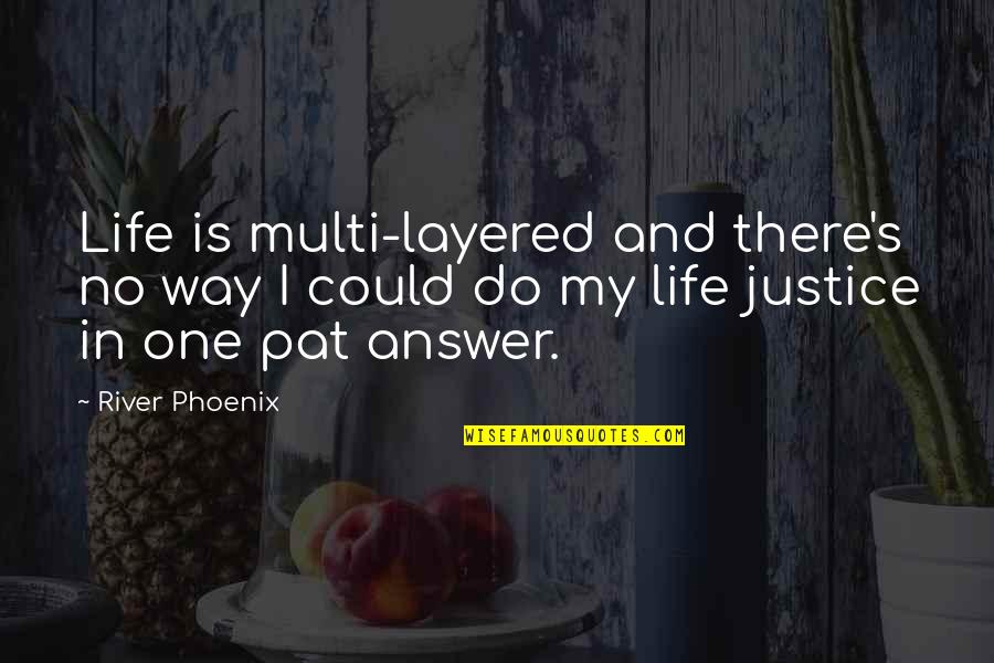 Answer Quotes By River Phoenix: Life is multi-layered and there's no way I