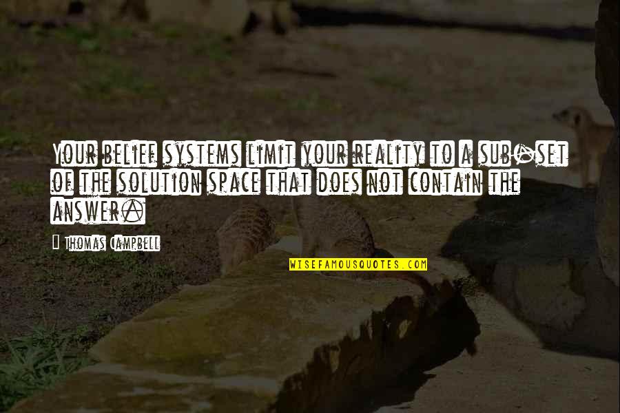 Answer Quotes By Thomas Campbell: Your belief systems limit your reality to a