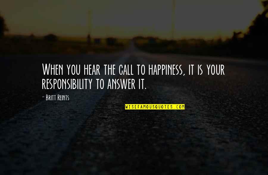 Answer The Call Quotes By Britt Reints: When you hear the call to happiness, it
