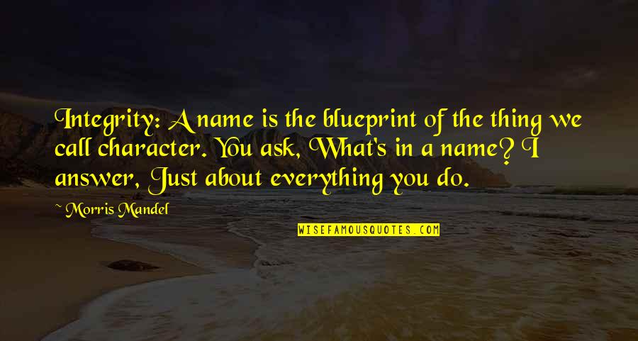 Answer The Call Quotes By Morris Mandel: Integrity: A name is the blueprint of the