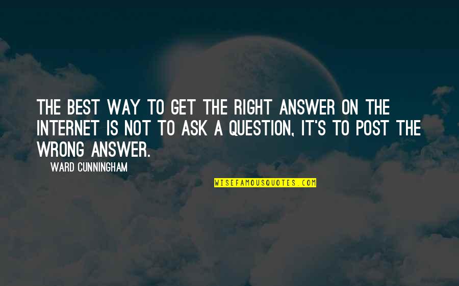 Answer The Internet Quotes By Ward Cunningham: The best way to get the right answer Answer The Internet Quotes By Ward Cunningham: The best way to get the right answer