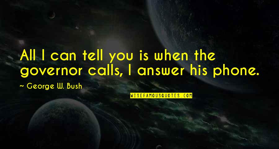Answer The Phone Quotes By George W. Bush: All I can tell you is when the