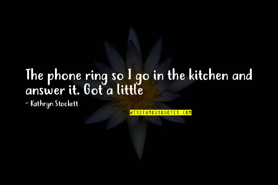 Answer The Phone Quotes By Kathryn Stockett: The phone ring so I go in the