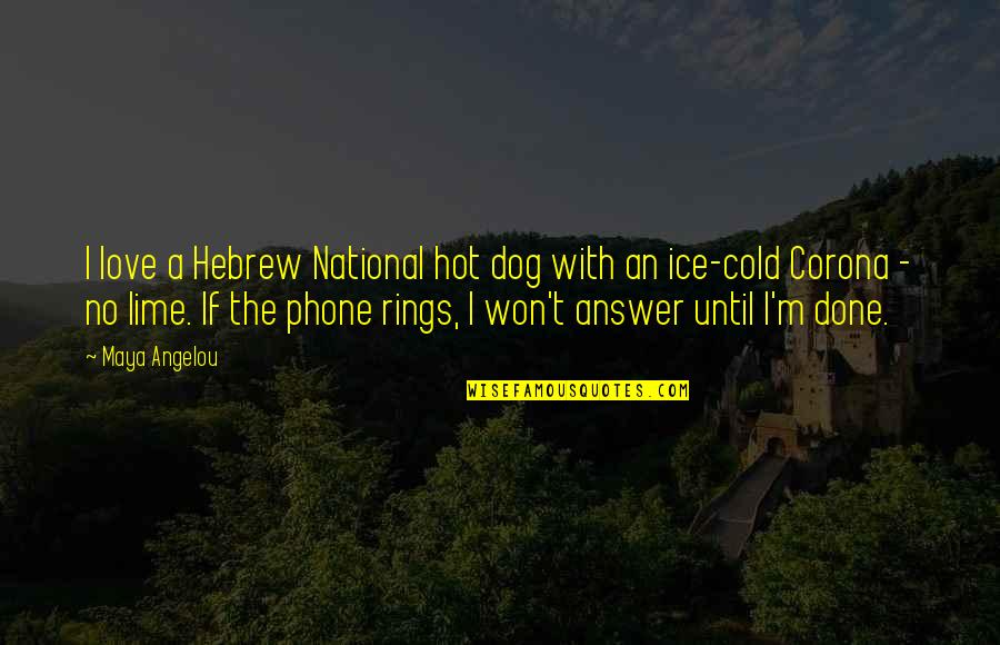 Answer The Phone Quotes By Maya Angelou: I love a Hebrew National hot dog with