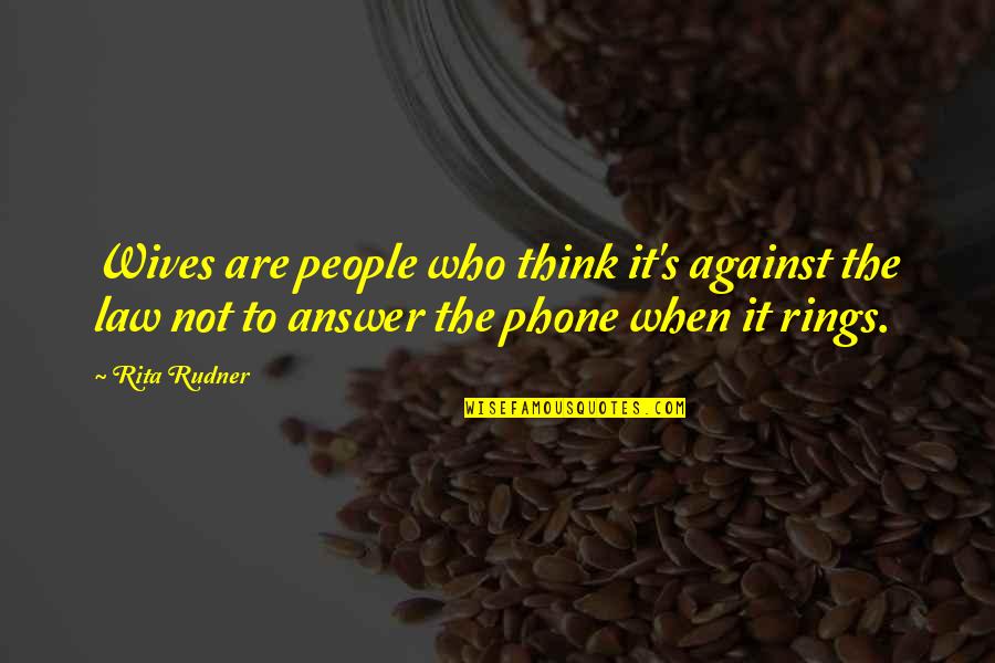 Answer The Phone Quotes By Rita Rudner: Wives are people who think it's against the