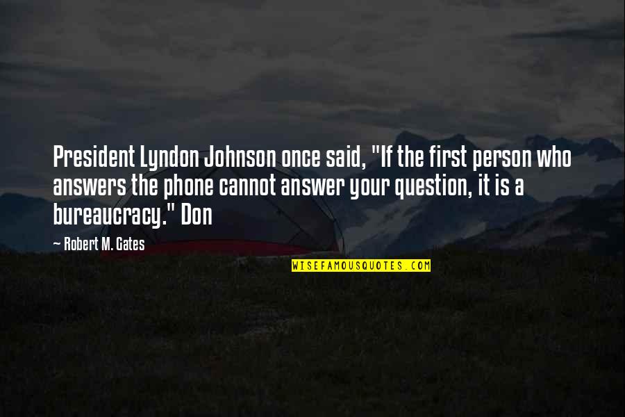 Answer The Phone Quotes By Robert M. Gates: President Lyndon Johnson once said, "If the first