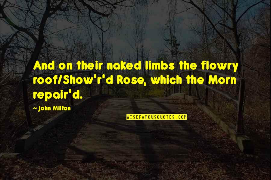 Answer The Question Claire Quotes By John Milton: And on their naked limbs the flowry roof/Show'r'd