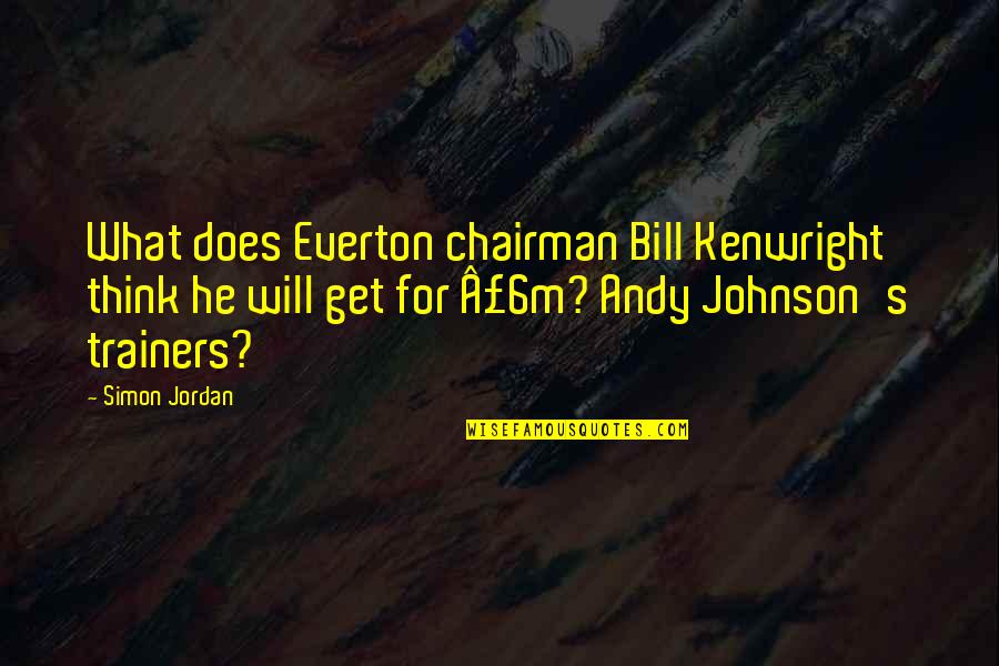 Answer The Question Claire Quotes By Simon Jordan: What does Everton chairman Bill Kenwright think he