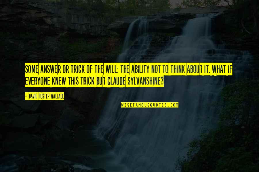 Answer The Quotes By David Foster Wallace: Some answer or trick of the will: the Answer The Quotes By David Foster Wallace: Some answer or trick of the will: the