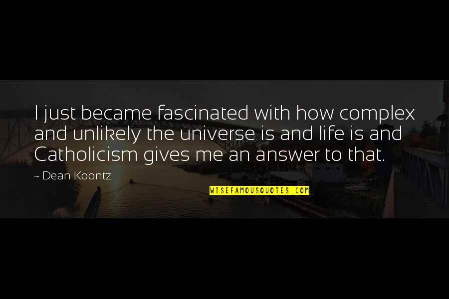 Answer The Quotes By Dean Koontz: I just became fascinated with how complex and Answer The Quotes By Dean Koontz: I just became fascinated with how complex and