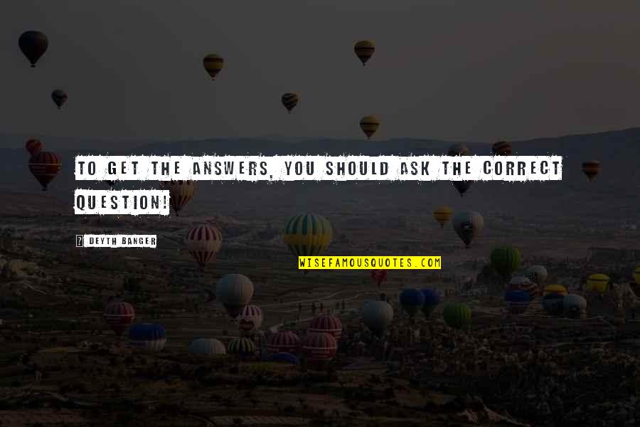 Answer The Quotes By Deyth Banger: To get the answers, you should ask the Answer The Quotes By Deyth Banger: To get the answers, you should ask the
