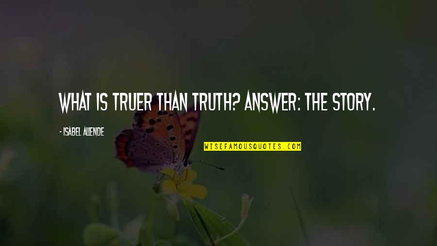 Answer The Quotes By Isabel Allende: What is truer than truth? Answer: the story. Answer The Quotes By Isabel Allende: What is truer than truth? Answer: the story.