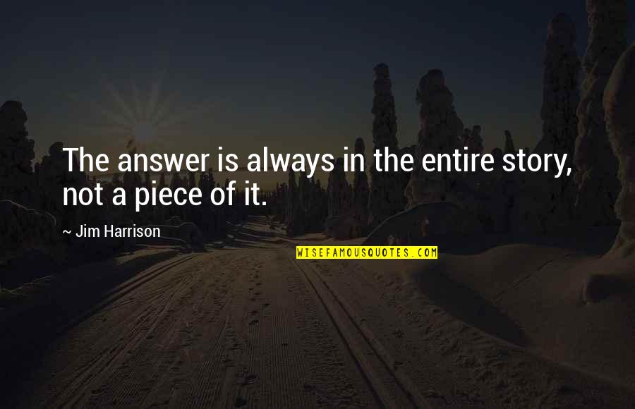 Answer The Quotes By Jim Harrison: The answer is always in the entire story, Answer The Quotes By Jim Harrison: The answer is always in the entire story,