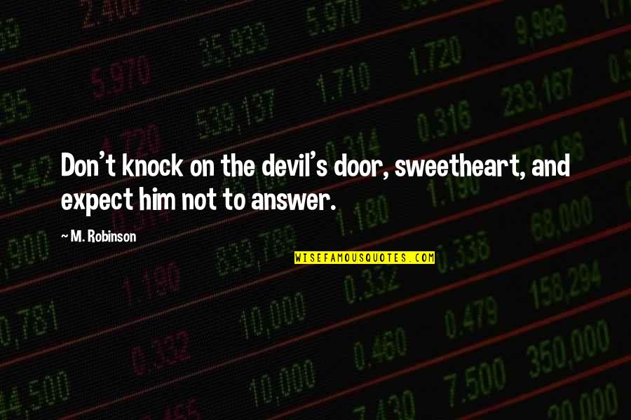 Answer The Quotes By M. Robinson: Don't knock on the devil's door, sweetheart, and