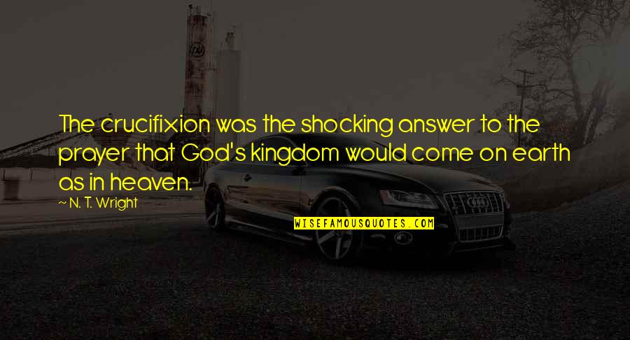 Answer The Quotes By N. T. Wright: The crucifixion was the shocking answer to the Answer The Quotes By N. T. Wright: The crucifixion was the shocking answer to the
